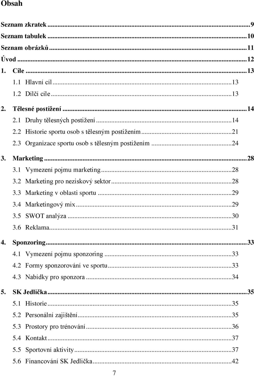 .. 28 3.3 Marketing v oblasti sportu... 29 3.4 Marketingový mix... 29 3.5 SWOT analýza... 30 3.6 Reklama... 31 4. Sponzoring... 33 4.1 Vymezení pojmu sponzoring... 33 4.2 Formy sponzorování ve sportu.