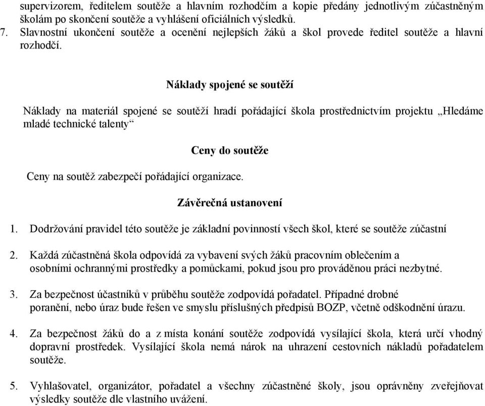 Náklady spojené se soutěží Náklady na materiál spojené se soutěží hradí pořádající škola prostřednictvím projektu Hledáme mladé technické talenty Ceny do soutěže Ceny na soutěž zabezpečí pořádající