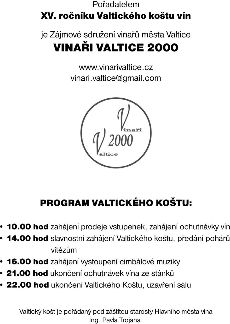 00 hod slavnostní zahájení Valtického koštu, předání pohárů vítězům 16.00 hod zahájení vystoupení cimbálové muziky 21.