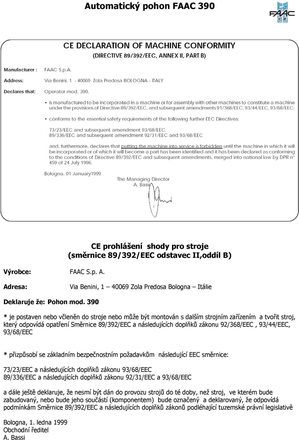 390 * je postaven nebo včleněn do stroje nebo může být montován s dalším strojním zařízením a tvořit stroj, který odpovídá opatření Směrnice 89/392/EEC a následujících doplňků zákonu 92/368/EEC,