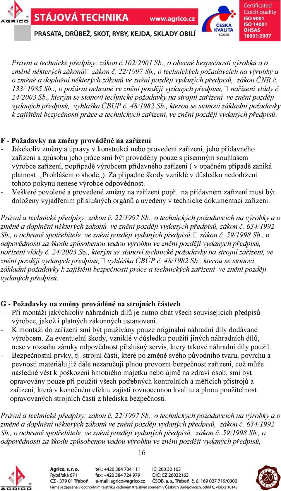 , kterou se stanoví základní požadavky k zajištění bezpečnosti práce a technických zařízení, ve znění později vydaných předpisů.