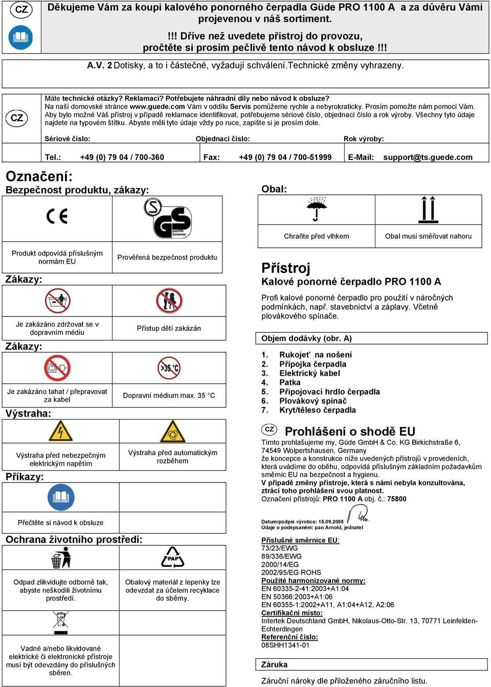 Reklamaci? Potřebujete náhradní díly nebo návod k obsluze? Na naší domovské stránce www.guede.com Vám v oddílu Servis pomůžeme rychle a nebyrokraticky. Prosím pomožte nám pomoci Vám.