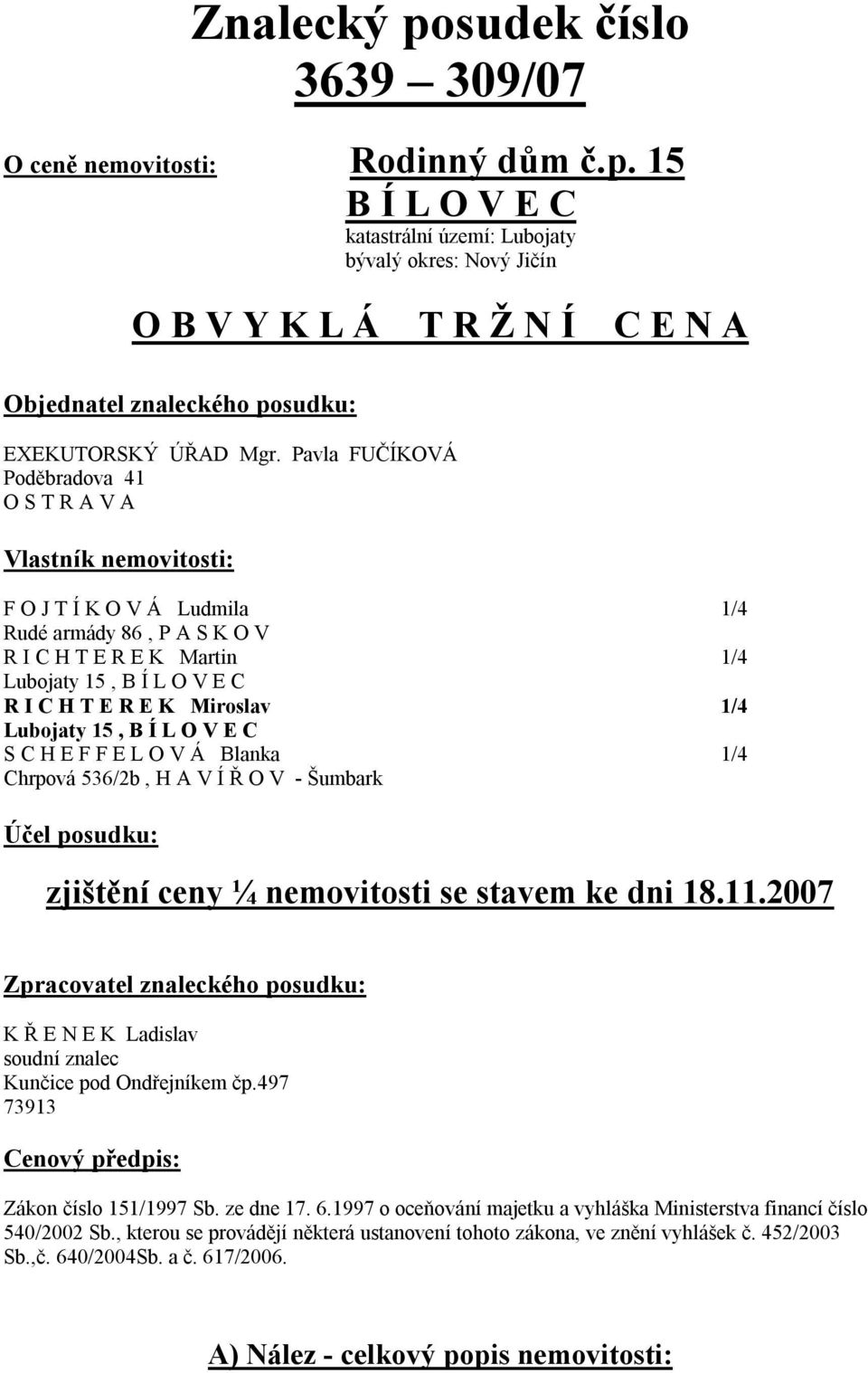 Miroslav 1/4 Lubojaty 15, B Í L O V E C S C H E F F E L O V Á Blanka 1/4 Chrpová 536/2b, H A V Í Ř O V - Šumbark Účel posudku: zjištění ceny ¼ nemovitosti se stavem ke dni 18.11.