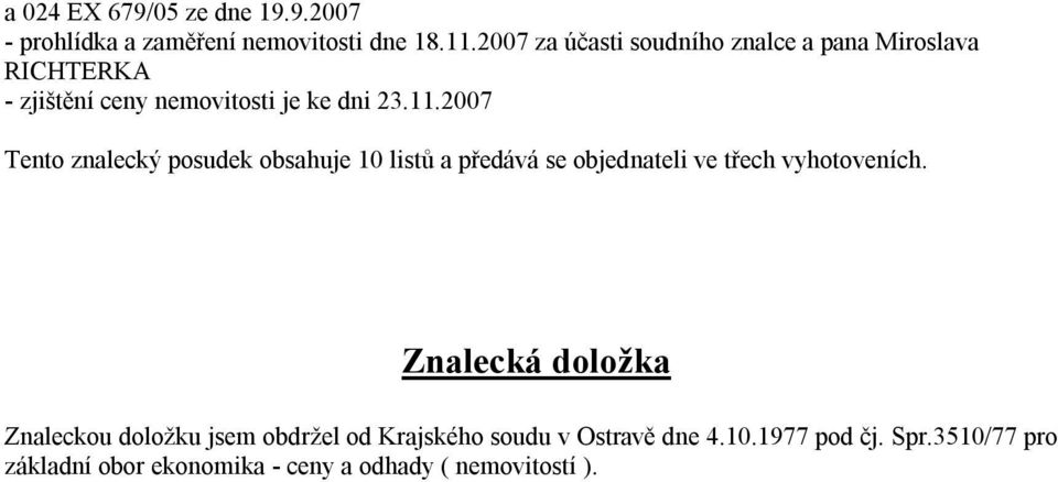 2007 Tento znalecký posudek obsahuje 10 listů a předává se objednateli ve třech vyhotoveních.