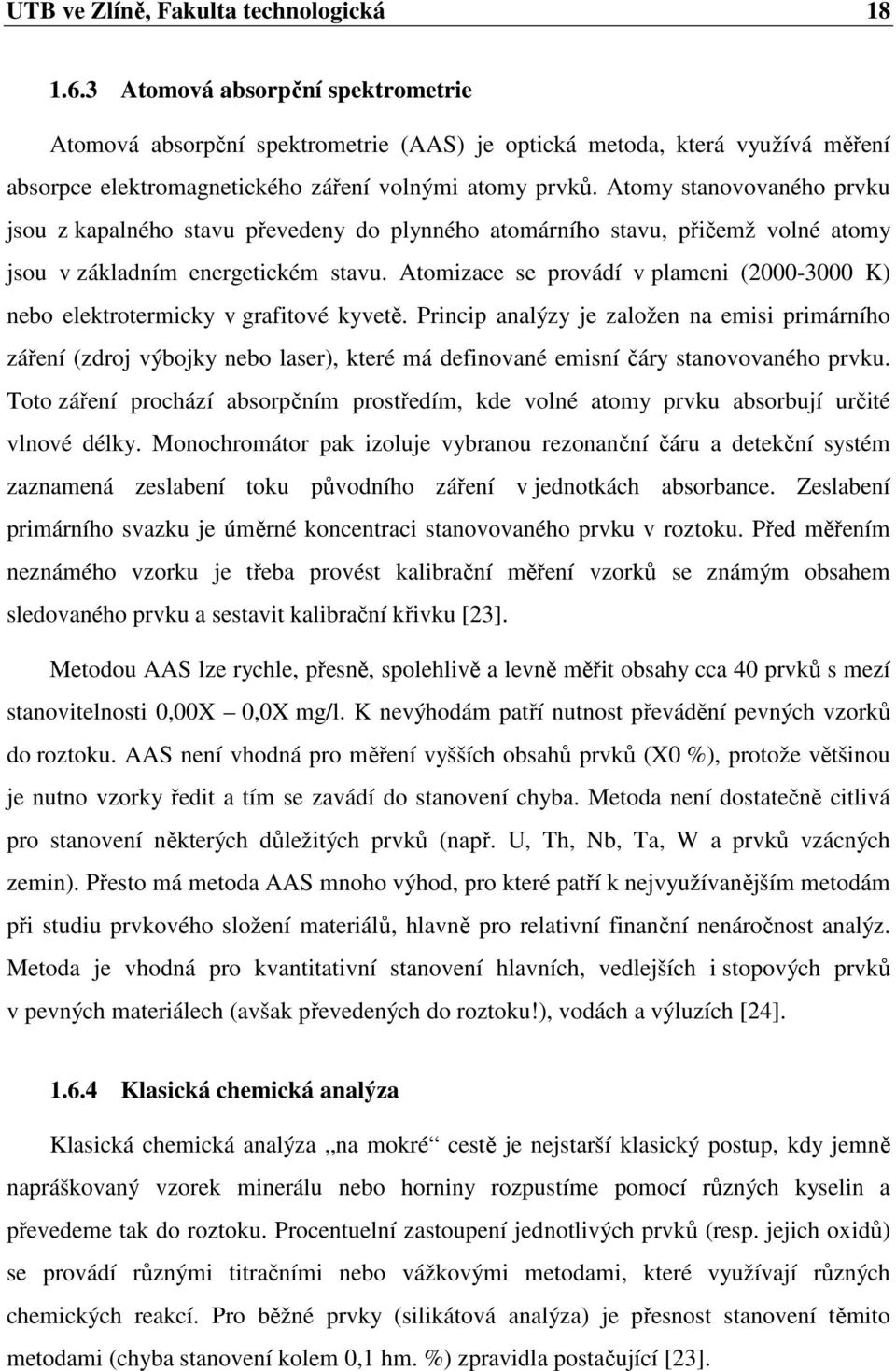 Atomy stanovovaného prvku jsou z kapalného stavu převedeny do plynného atomárního stavu, přičemž volné atomy jsou v základním energetickém stavu.