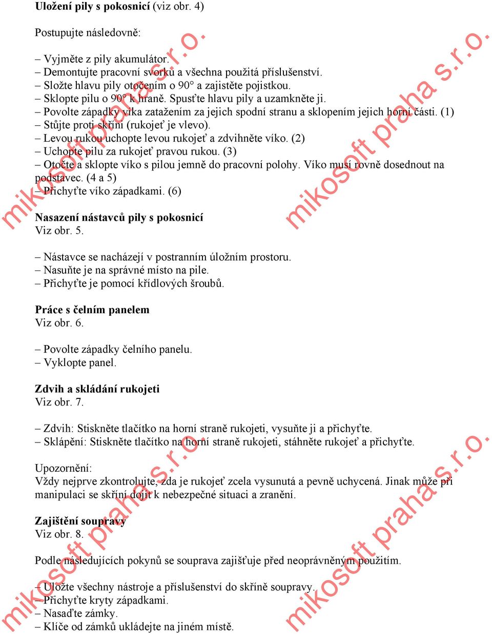 Povolte západky víka zatažením za jejich spodní stranu a sklopením jejich horní části. (1) Stůjte proti skříni (rukojeť je vlevo). Levou rukou uchopte levou rukojeť a zdvihněte víko.