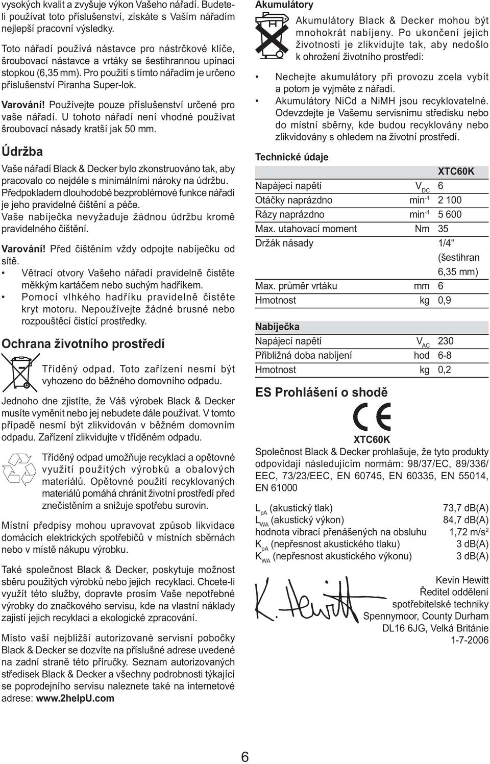 Varování! Používejte pouze příslušenství určené pro vaše nářadí. U tohoto nářadí není vhodné používat šroubovací násady kratší jak 50 mm.