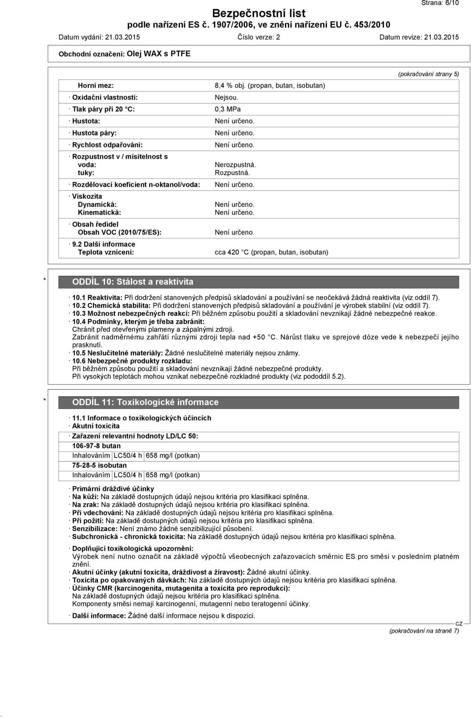 Viskozita Dynamická: Kinematická: Obsah ředidel Obsah VOC (2010/75/ES): 9.2 Další informace Teplota vznícení: Není určeno.