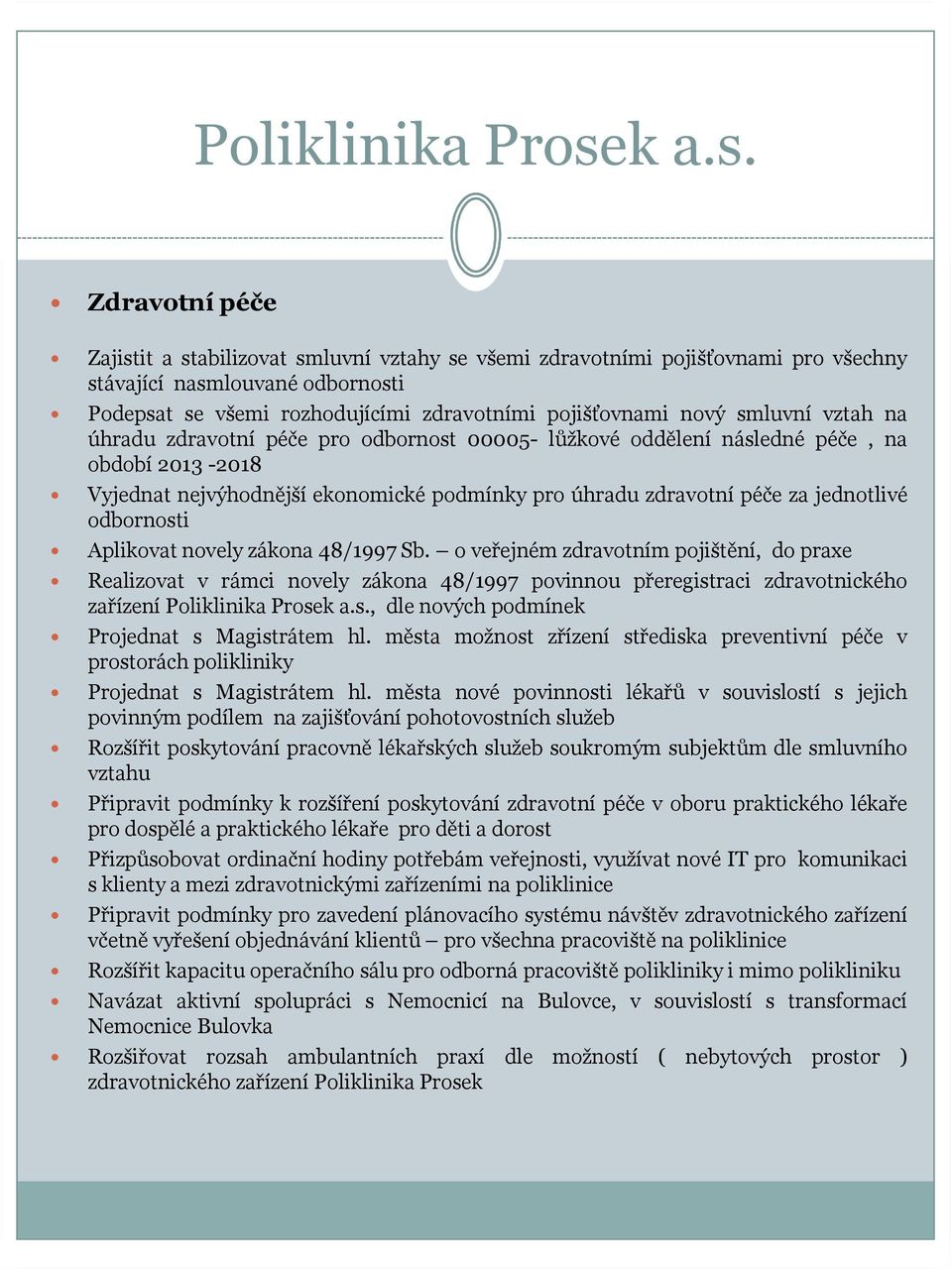 odbornosti Aplikovat novely zákona 48/1997 Sb. o veřejném zdravotním pojištění, do praxe Realizovat v rámci novely zákona 48/1997 povinnou přeregistraci zdravotnického zařízení Poliklinika Prosek a.s., dle nových podmínek Projednat s Magistrátem hl.