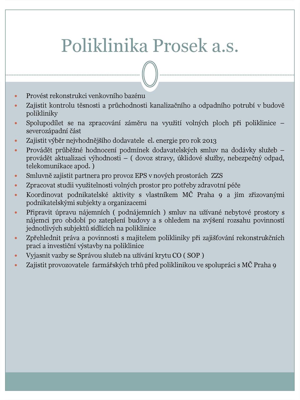 energie pro rok 2013 Provádět průběžné hodnocení podmínek dodavatelských smluv na dodávky služeb provádět aktualizaci výhodnosti ( dovoz stravy, úklidové služby, nebezpečný odpad, telekomunikace apod.