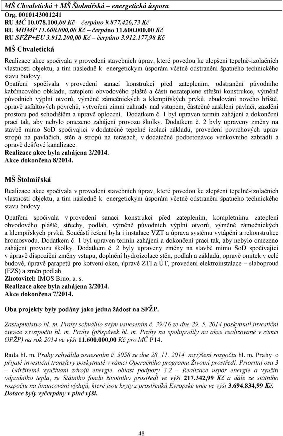 177,98 Kč MŠ Chvaletická Realizace akce spočívala v provedení stavebních úprav, které povedou ke zlepšení tepelně-izolačních vlastností objektu, a tím následně k energetickým úsporám včetně