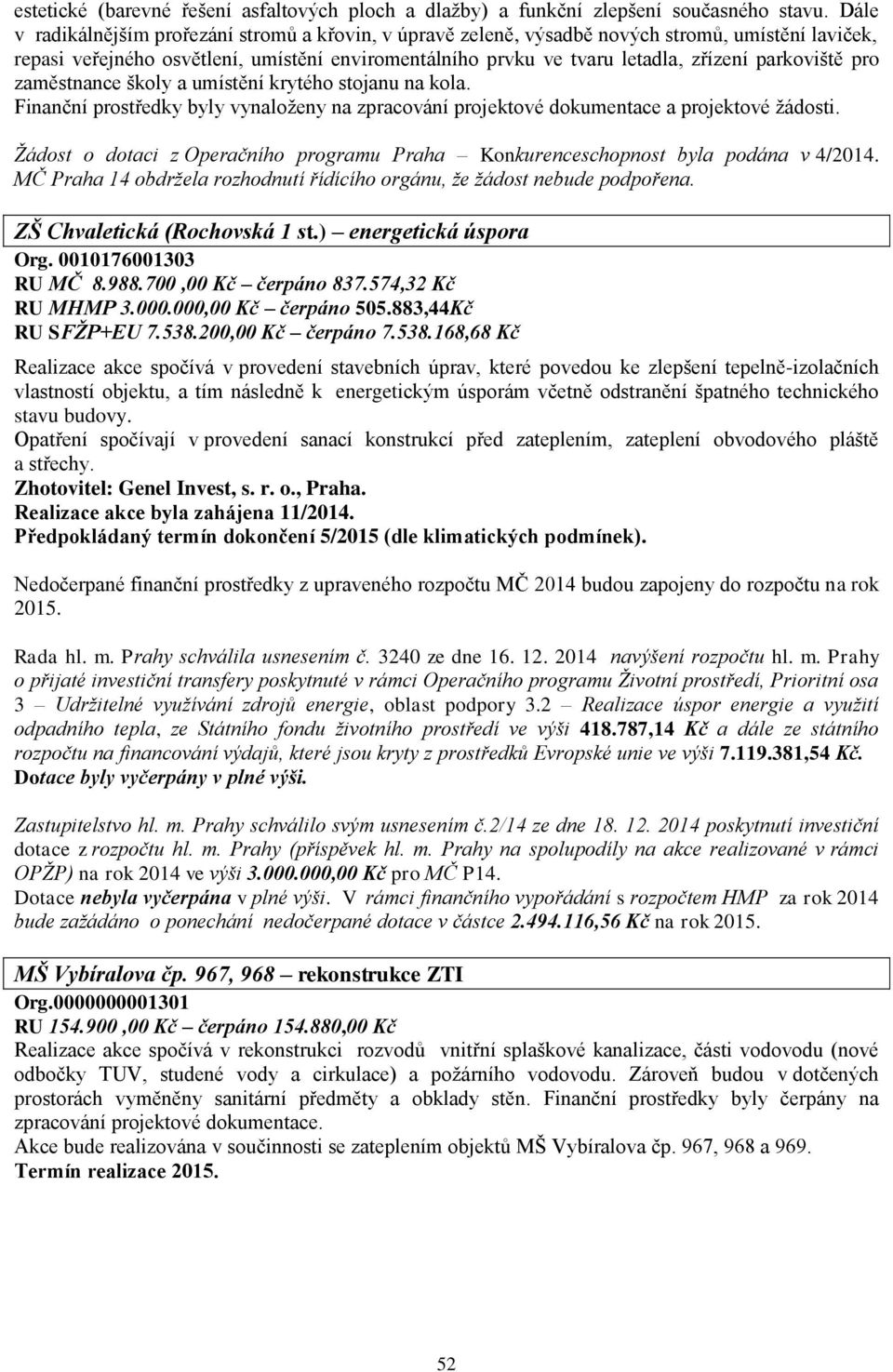 parkoviště pro zaměstnance školy a umístění krytého stojanu na kola. Finanční prostředky byly vynaloženy na zpracování projektové dokumentace a projektové žádosti.