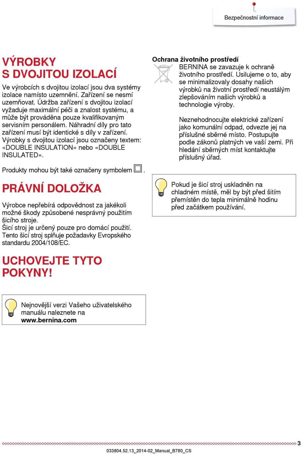 Náhradní díly pro tato zařízení musí být identické s díly v zařízení. Výrobky s dvojitou izolací jsou označeny textem: «DOUBLE INSULATION» nebo «DOUBLE INSULATED».