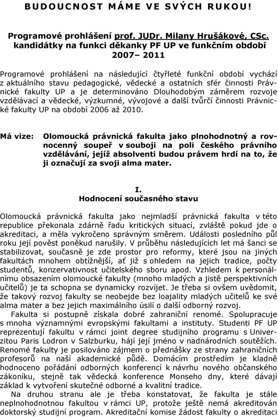 Právnické fakulty UP a je determinováno Dlouhodobým záměrem rozvoje vzdělávací a vědecké, výzkumné, vývojové a další tvůrčí činnosti Právnické fakulty UP na období 2006 až 2010.