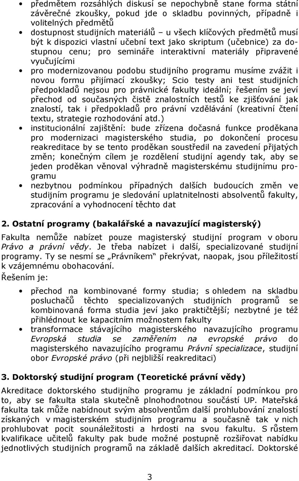 musíme zvážit i novou formu přijímací zkoušky; Scio testy ani test studijních předpokladů nejsou pro právnické fakulty ideální; řešením se jeví přechod od současných čistě znalostních testů ke