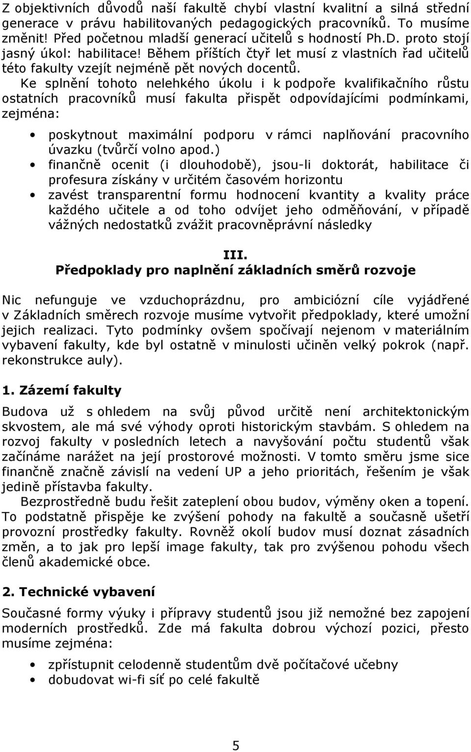 Ke splnění tohoto nelehkého úkolu i k podpoře kvalifikačního růstu ostatních pracovníků musí fakulta přispět odpovídajícími podmínkami, zejména: poskytnout maximální podporu v rámci naplňování