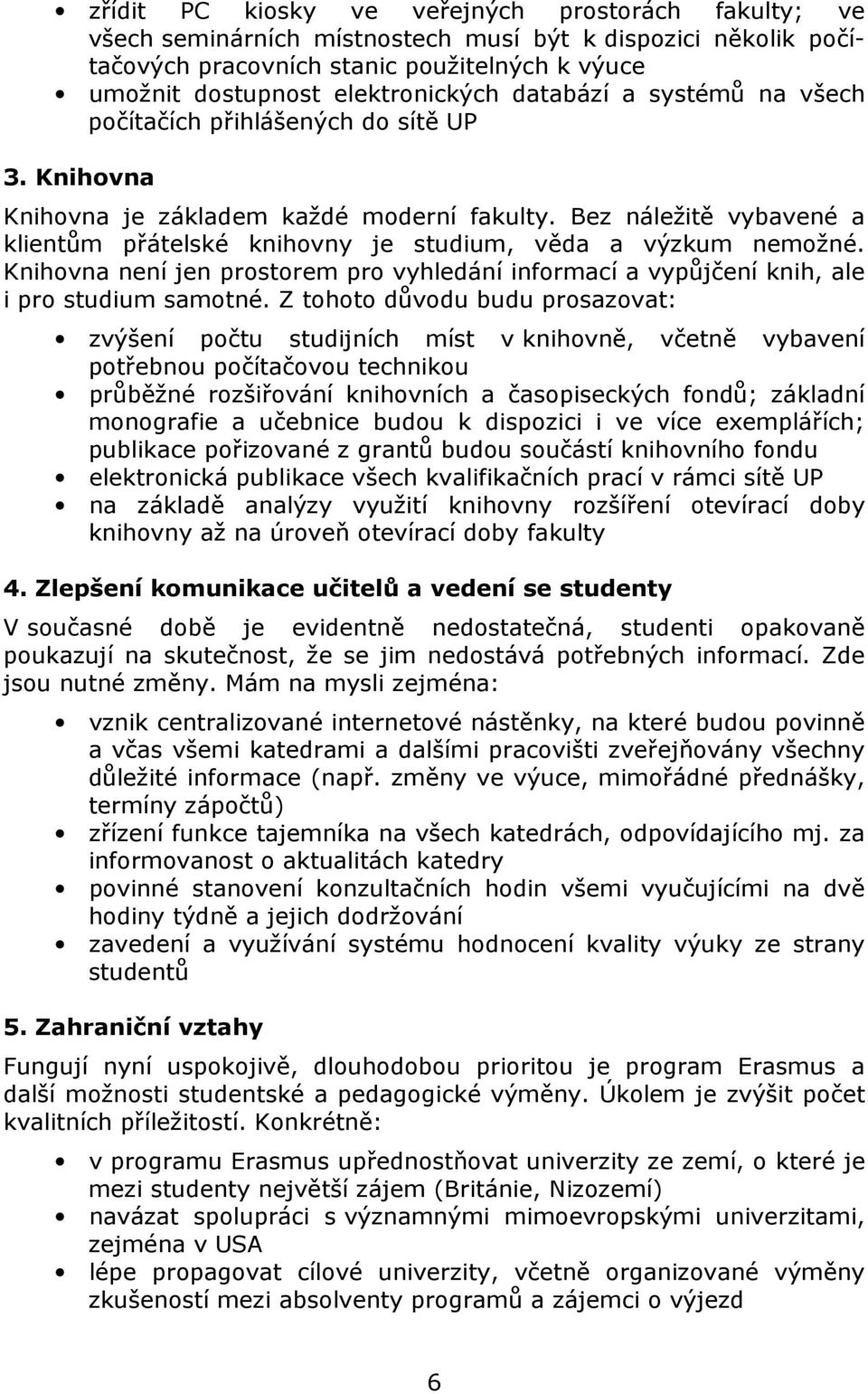 Bez náležitě vybavené a klientům přátelské knihovny je studium, věda a výzkum nemožné. Knihovna není jen prostorem pro vyhledání informací a vypůjčení knih, ale i pro studium samotné.