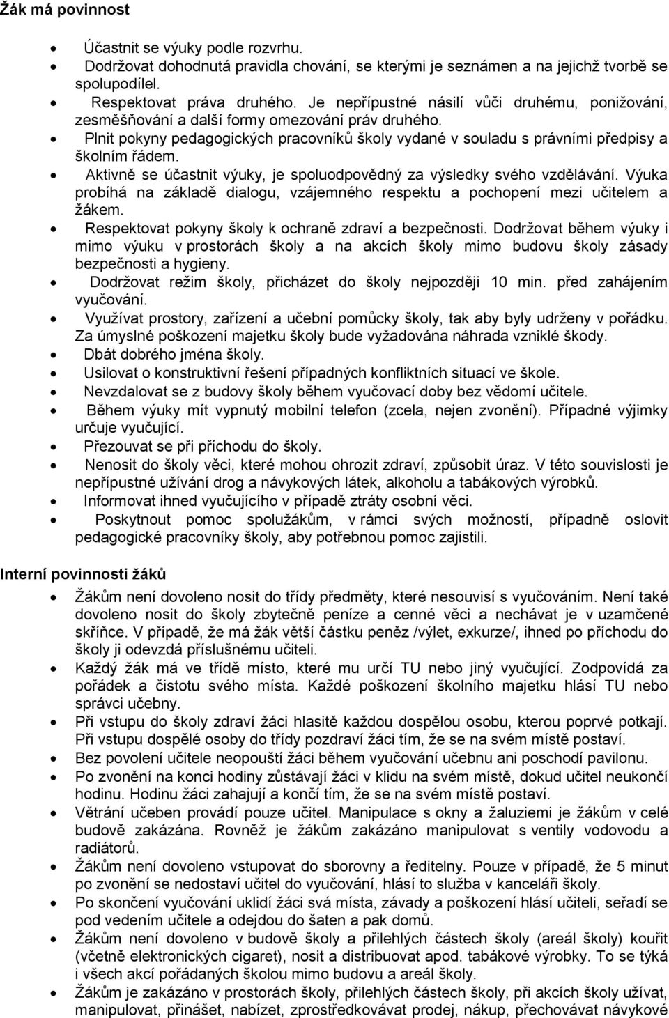 Aktivně se účastnit výuky, je spoluodpovědný za výsledky svého vzdělávání. Výuka probíhá na základě dialogu, vzájemného respektu a pochopení mezi učitelem a žákem.