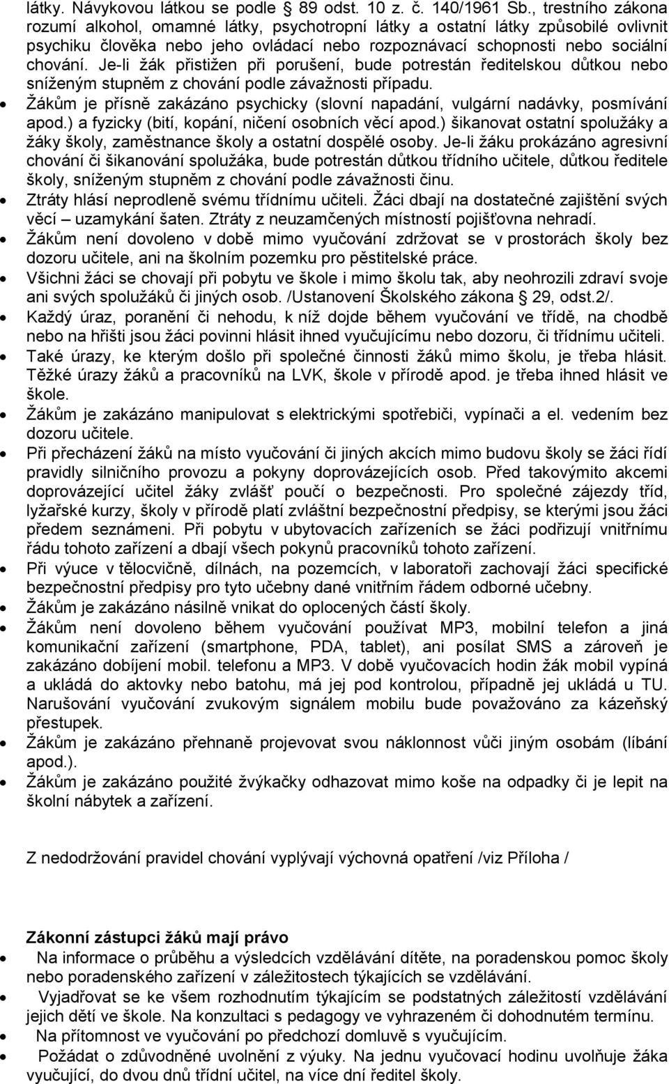 Je-li žák přistižen při porušení, bude potrestán ředitelskou důtkou nebo sníženým stupněm z chování podle závažnosti případu.