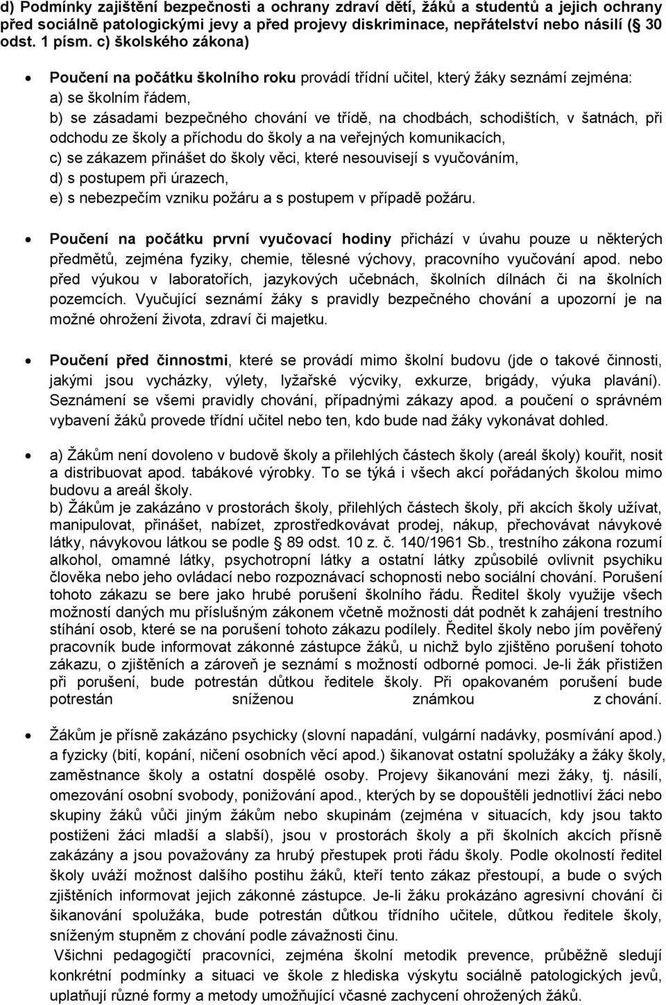 šatnách, při odchodu ze školy a příchodu do školy a na veřejných komunikacích, c) se zákazem přinášet do školy věci, které nesouvisejí s vyučováním, d) s postupem při úrazech, e) s nebezpečím vzniku