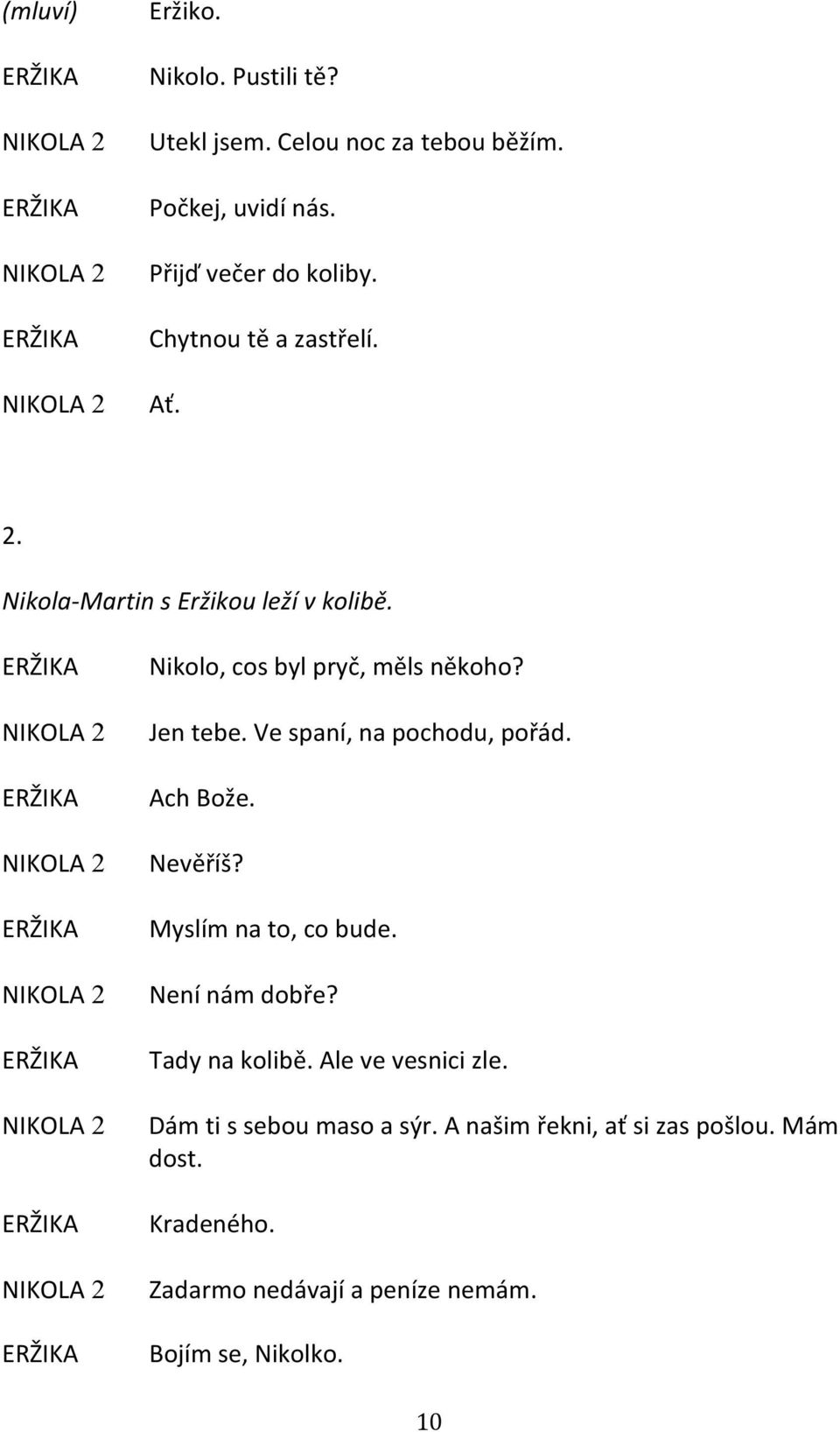 Ve spaní, na pochodu, pořád. Ach Bože. Nevěříš? Myslím na to, co bude. Není nám dobře? Tady na kolibě. Ale ve vesnici zle.