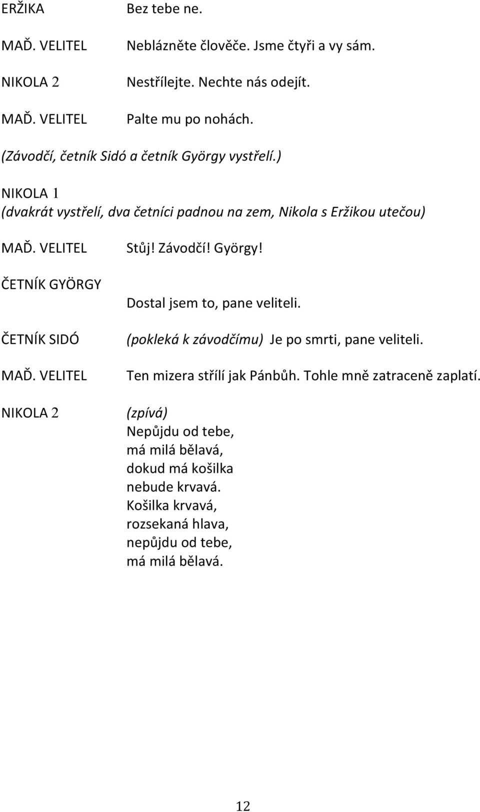 ČETNÍK GYÖRGY ČETNÍK SIDÓ MAĎ. 2 Stůj! Závodčí! György! Dostal jsem to, pane veliteli. (pokleká k závodčímu) Je po smrti, pane veliteli.