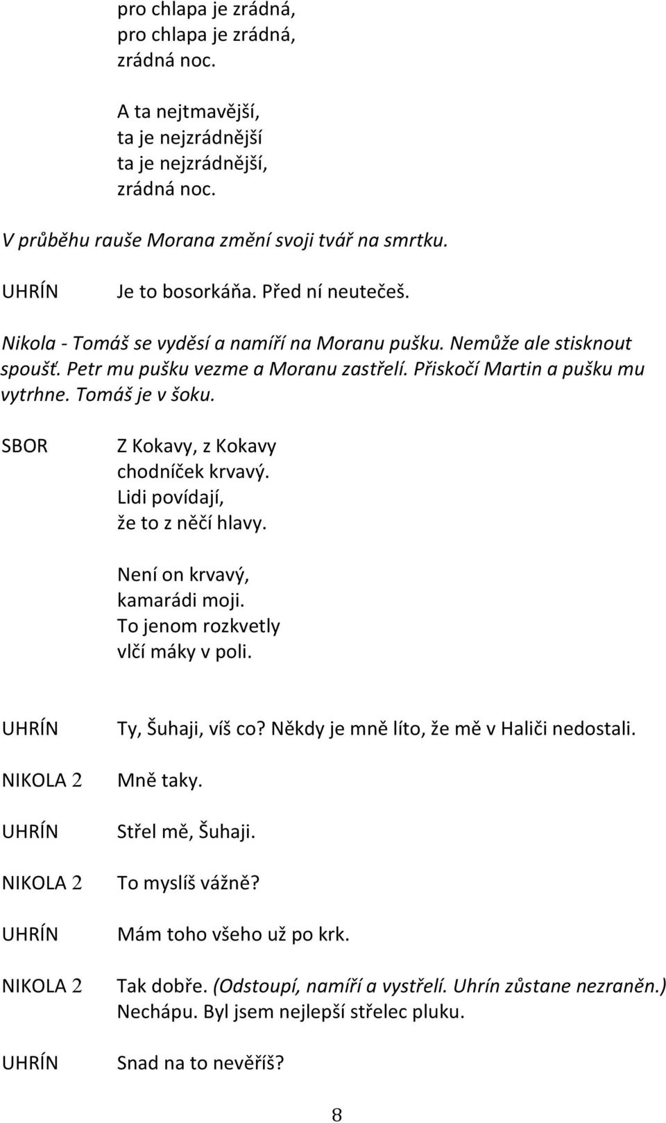 SBOR Z Kokavy, z Kokavy chodníček krvavý. Lidi povídají, že to z něčí hlavy. Není on krvavý, kamarádi moji. To jenom rozkvetly vlčí máky v poli. UHRÍN 2 UHRÍN 2 UHRÍN 2 UHRÍN Ty, Šuhaji, víš co?