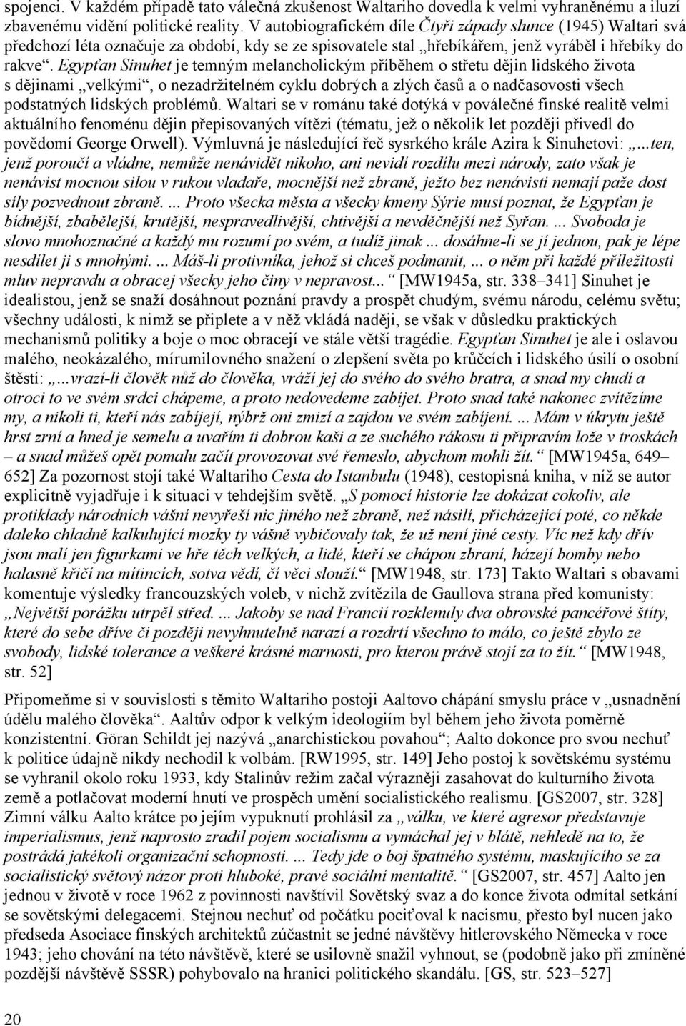 Egypťan Sinuhet je temným melancholickým příběhem o střetu dějin lidského života s dějinami velkými, o nezadržitelném cyklu dobrých a zlých časů a o nadčasovosti všech podstatných lidských problémů.