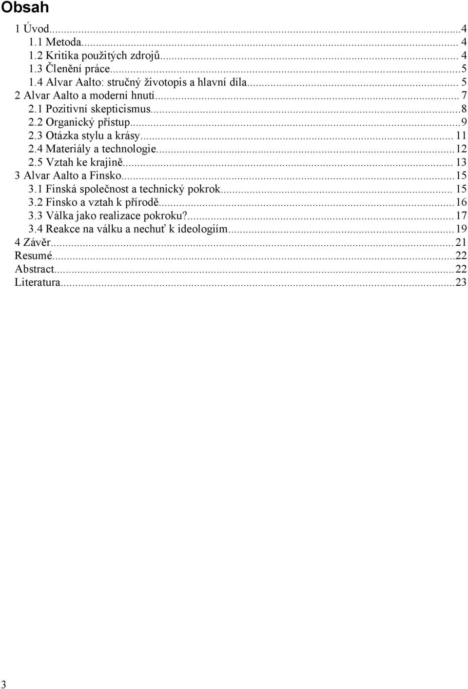 4 Materiály a technologie...12 2.5 Vztah ke krajině... 13 3 Alvar Aalto a Finsko...15 3.1 Finská společnost a technický pokrok... 15 3.