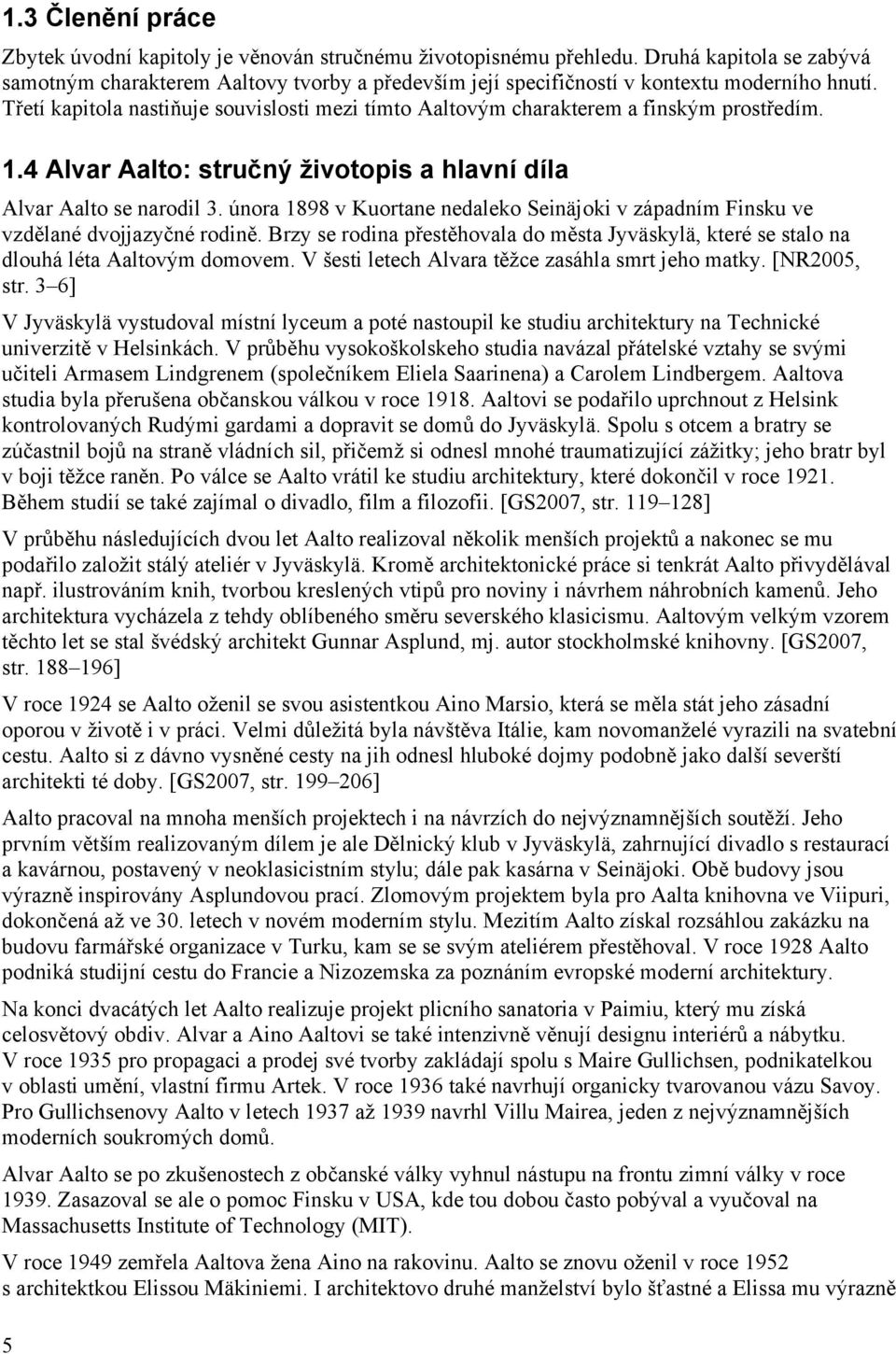 Třetí kapitola nastiňuje souvislosti mezi tímto Aaltovým charakterem a finským prostředím. 1.4 Alvar Aalto: stručný životopis a hlavní díla Alvar Aalto se narodil 3.