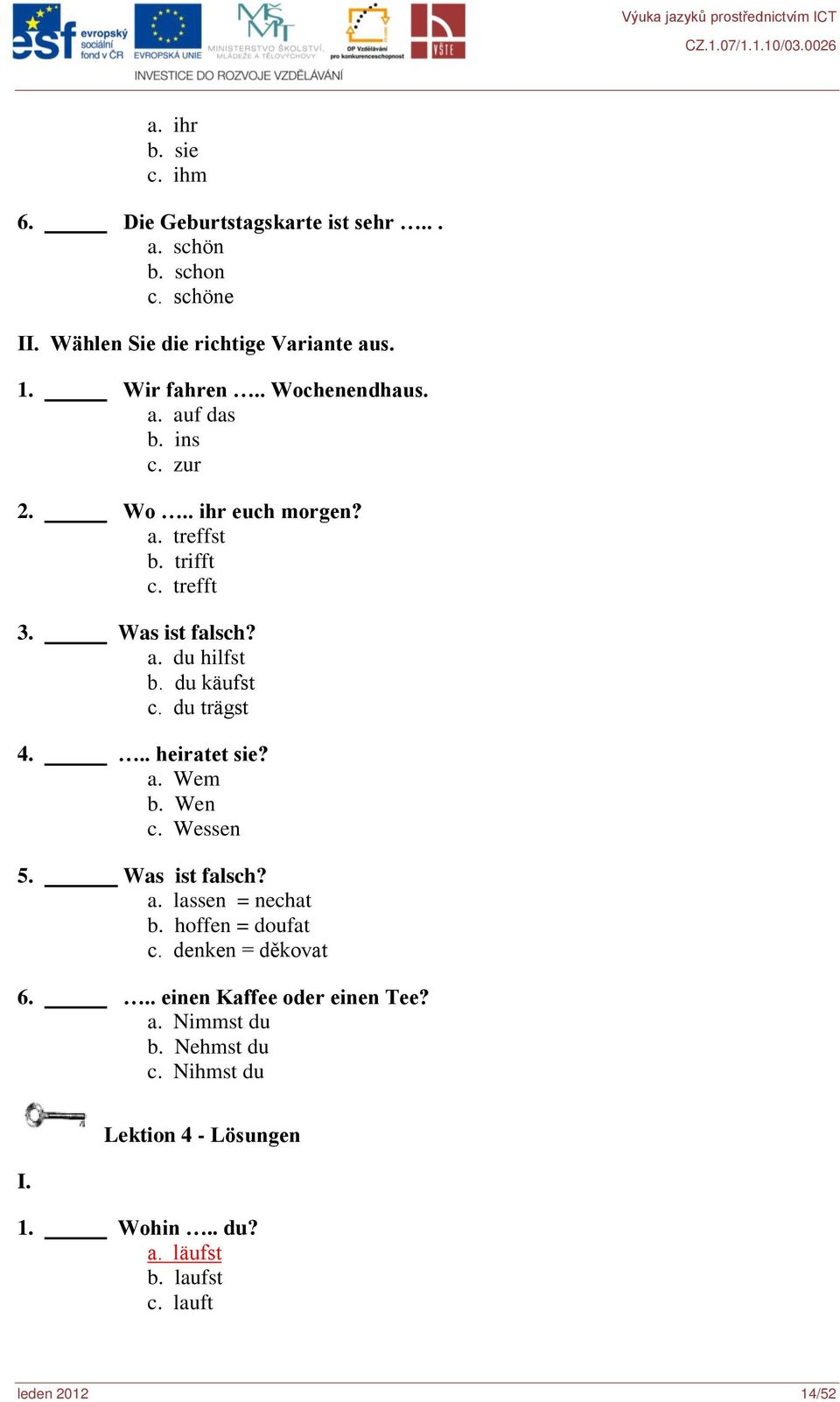 du käufst c. du trägst 4... heiratet sie? a. Wem b. Wen c. Wessen 5. Was ist falsch? a. lassen = nechat b. hoffen = doufat c.