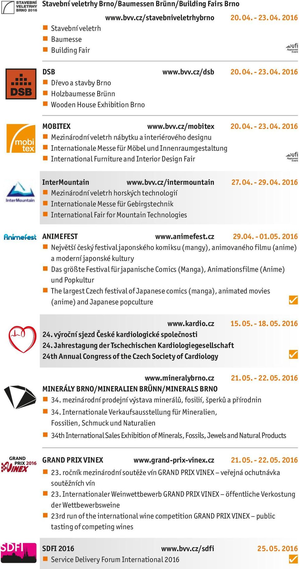 bvv.cz/intermountain 27. 04. - 29. 04. 2016 Mezinárodní veletrh horských technologií Internationale Messe für Gebirgstechnik International Fair for Mountain Technologies ANIMEFEST www.animefest.cz 29.