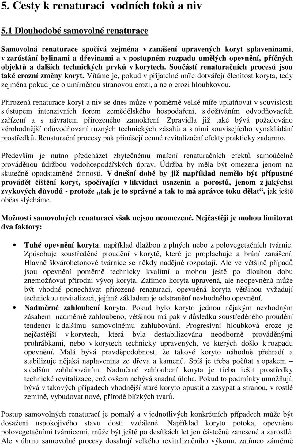 objektů a dalších technických prvků v korytech. Součástí renaturačních procesů jsou také erozní změny koryt.