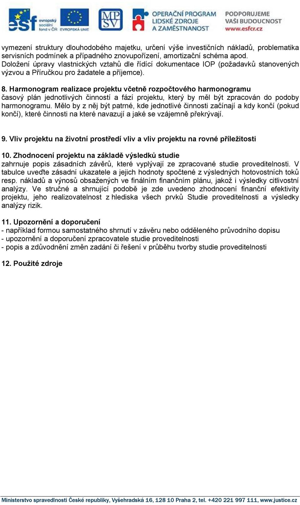 Harmonogram realizace projektu včetně rozpočtového harmonogramu časový plán jednotlivých činností a fází projektu, který by měl být zpracován do podoby harmonogramu.