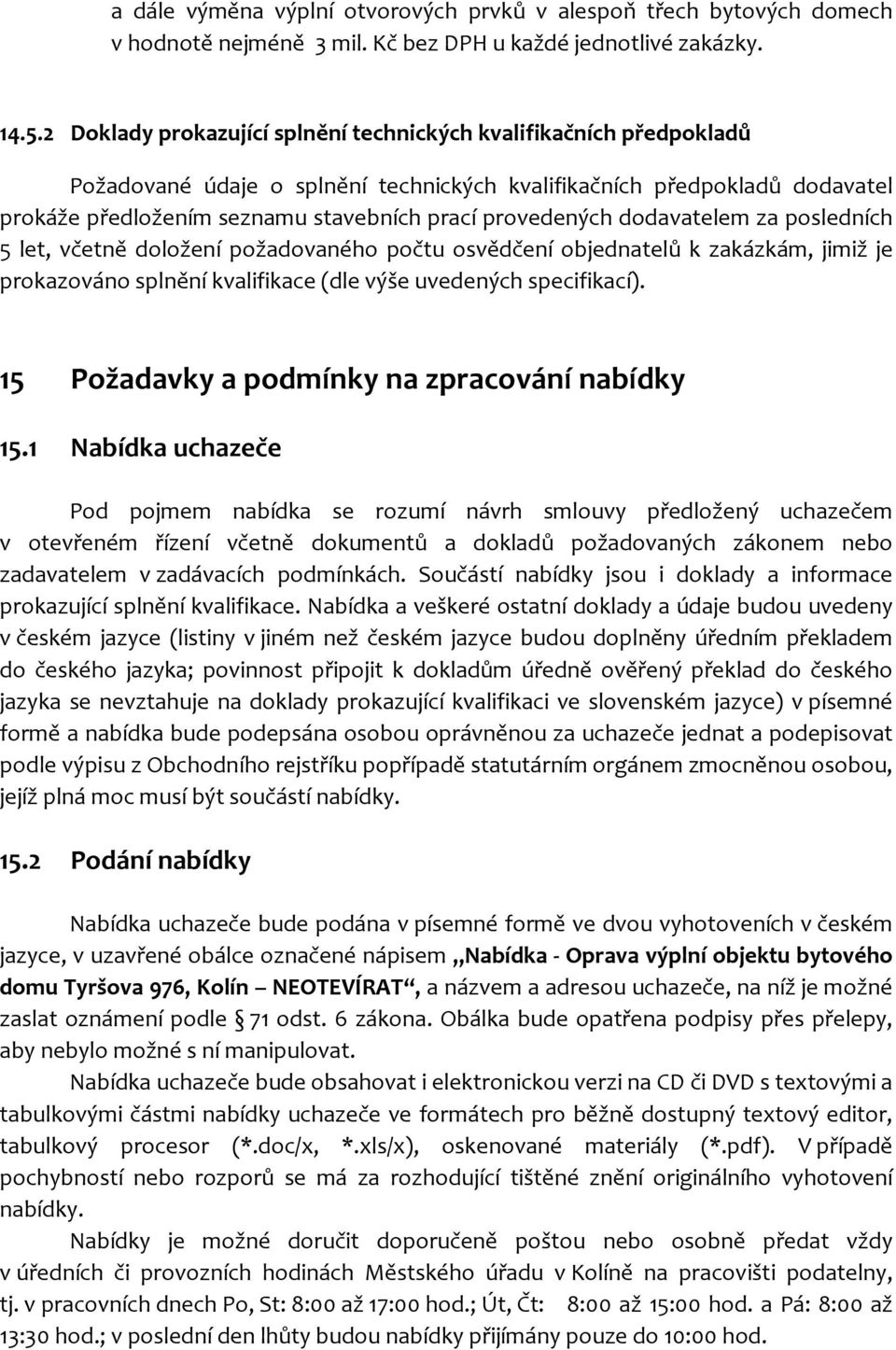 provedených dodavatelem za posledních 5 let, včetně doložení požadovaného počtu osvědčení objednatelů k zakázkám, jimiž je prokazováno splnění kvalifikace (dle výše uvedených specifikací).