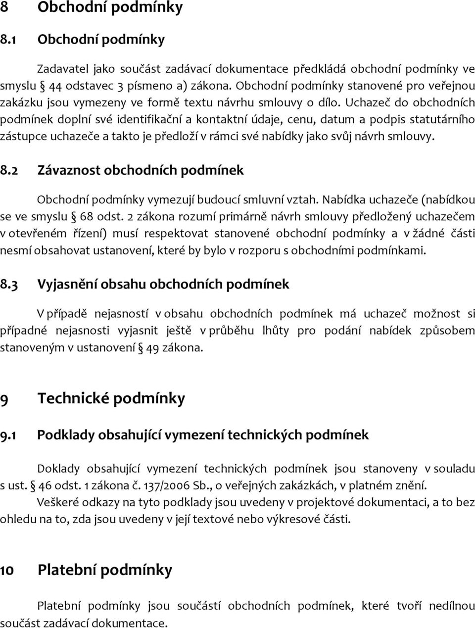 Uchazeč do obchodních podmínek doplní své identifikační a kontaktní údaje, cenu, datum a podpis statutárního zástupce uchazeče a takto je předloží v rámci své nabídky jako svůj návrh smlouvy. 8.