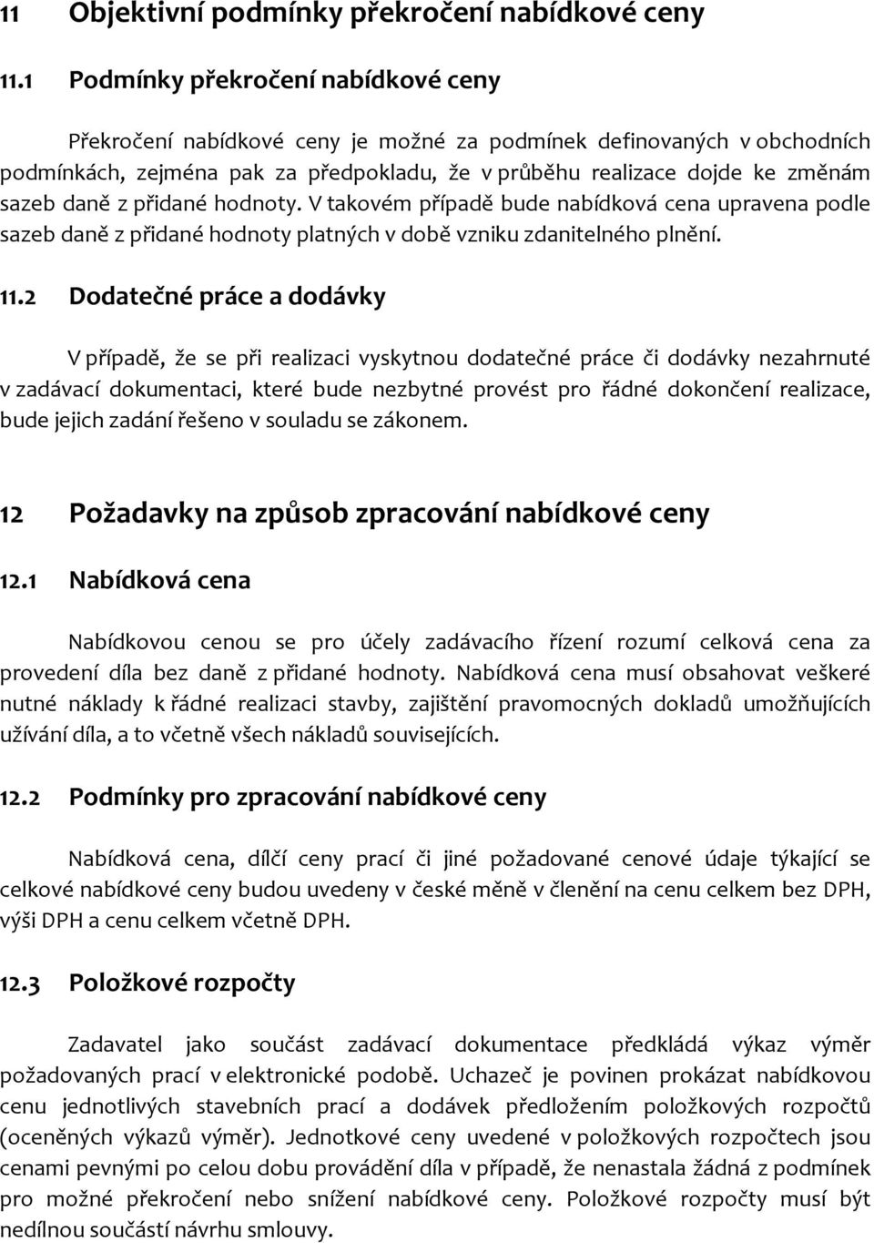 z přidané hodnoty. V takovém případě bude nabídková cena upravena podle sazeb daně z přidané hodnoty platných v době vzniku zdanitelného plnění. 11.