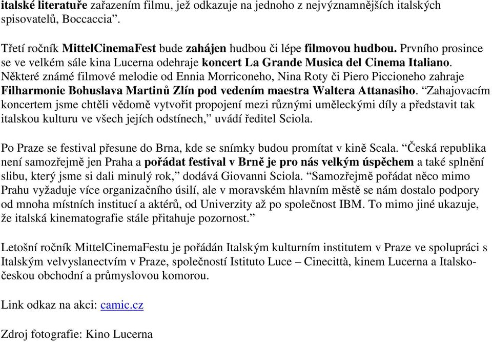 Některé známé filmové melodie od Ennia Morriconeho, Nina Roty či Piero Piccioneho zahraje Filharmonie Bohuslava Martinů Zlín pod vedením maestra Waltera Attanasiho.