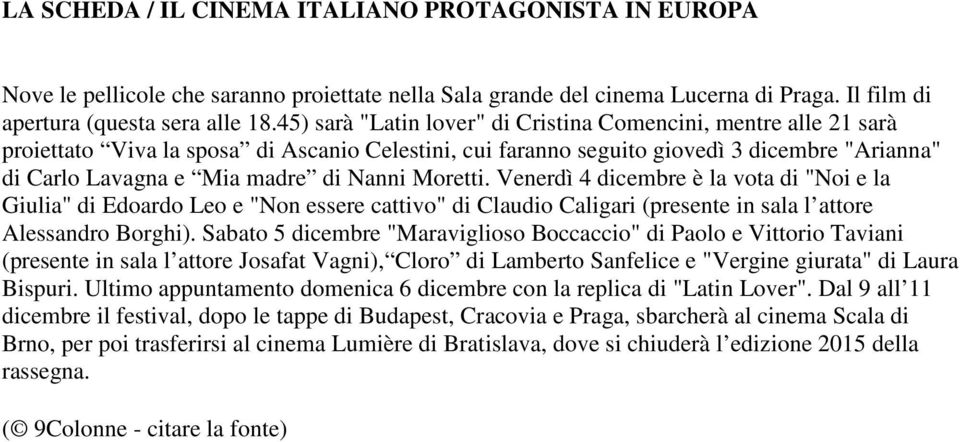 Moretti. Venerdì 4 dicembre è la vota di "Noi e la Giulia" di Edoardo Leo e "Non essere cattivo" di Claudio Caligari (presente in sala l attore Alessandro Borghi).