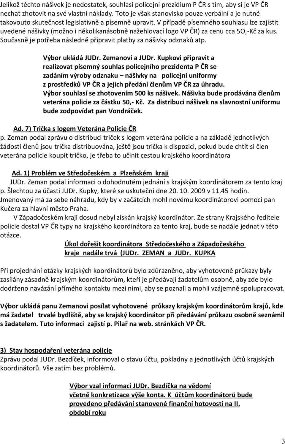 V případě písemného souhlasu lze zajistit uvedené nášivky (možno i několikanásobně nažehlovací logo VP ČR) za cenu cca 5O,-Kč za kus.