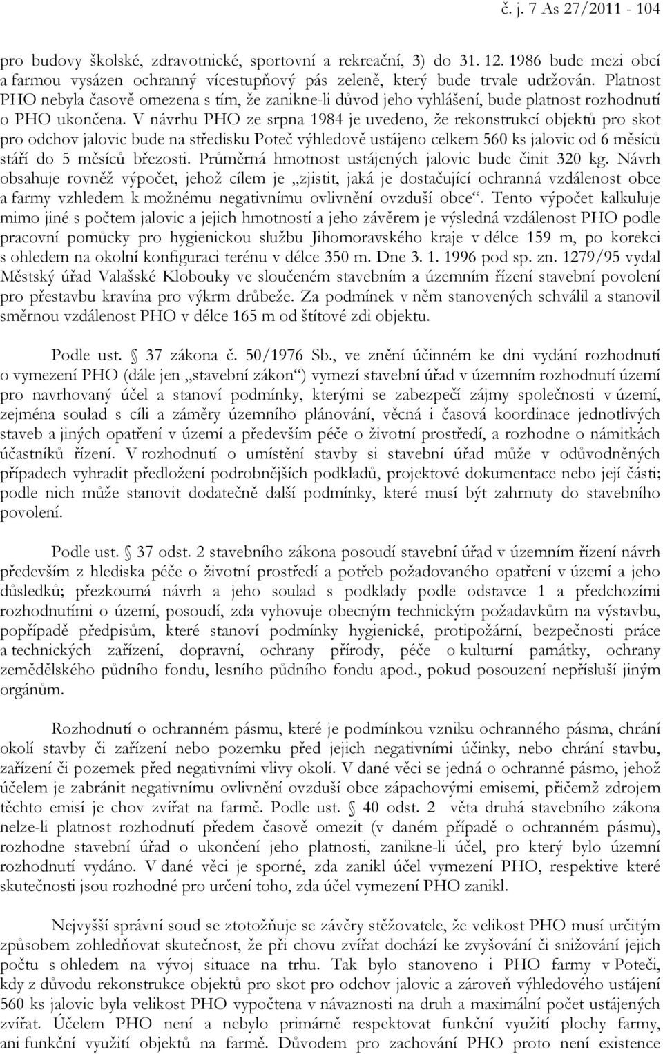 V návrhu PHO ze srpna 1984 je uvedeno, že rekonstrukcí objektů pro skot pro odchov jalovic bude na středisku Poteč výhledově ustájeno celkem 560 ks jalovic od 6 měsíců stáří do 5 měsíců březosti.