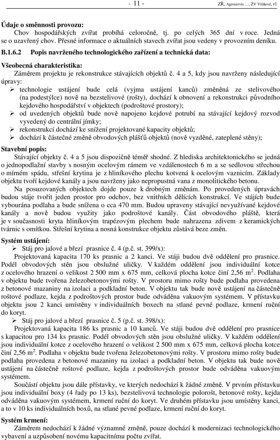 2 Popis navrženého technologického zařízení a technická data: Všeobecná charakteristika: Záměrem projektu je rekonstrukce stávajících objektů č.