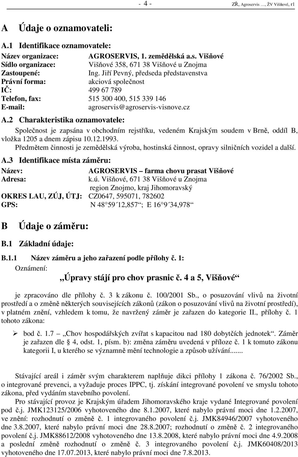 2 Charakteristika oznamovatele: Společnost je zapsána v obchodním rejstříku, vedeném Krajským soudem v Brně, oddíl B, vložka 1205 a dnem zápisu 10.12.1993.