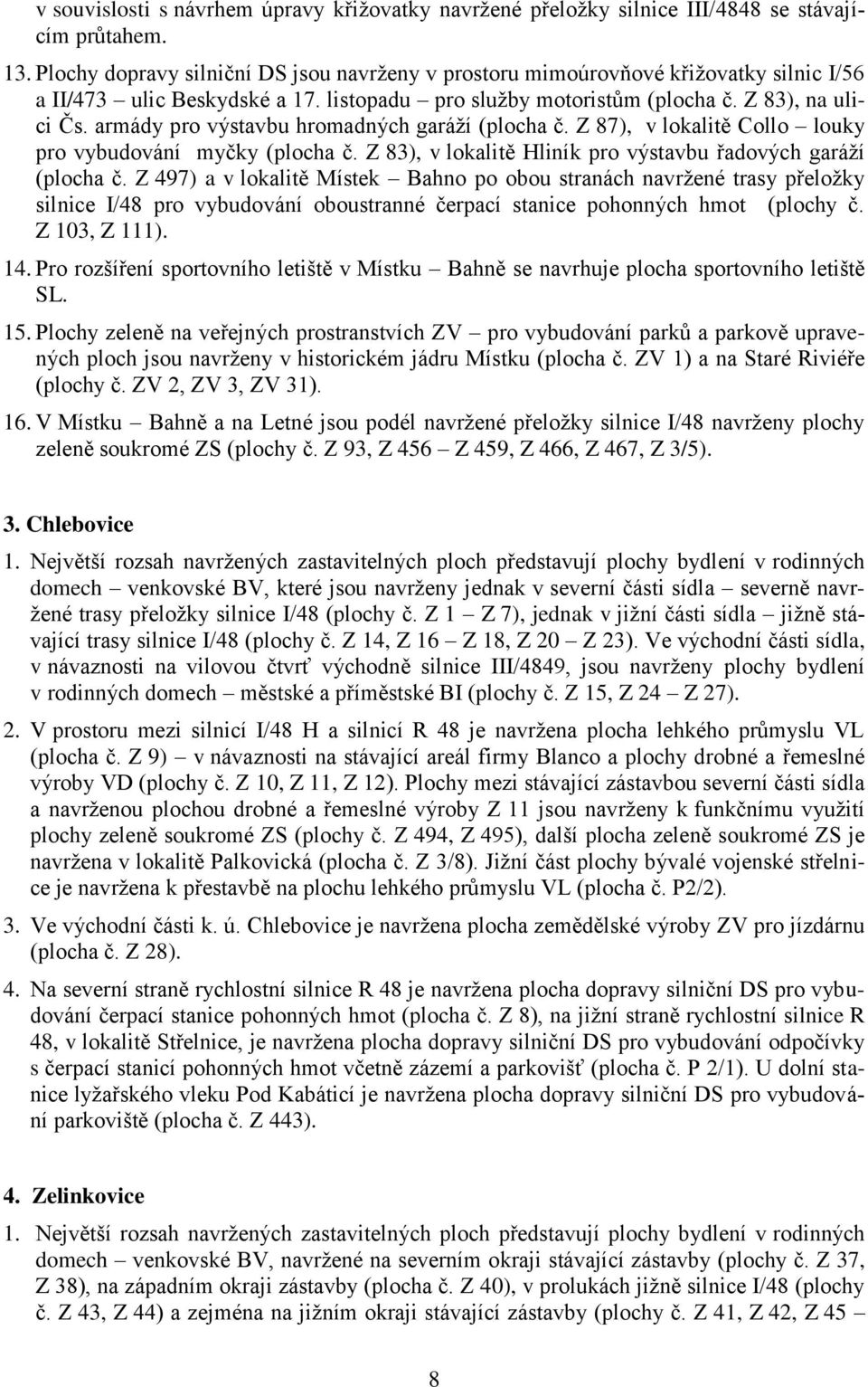 armády pro výstavbu hromadných garáží (plocha č. Z 87), v lokalitě Collo louky pro vybudování myčky (plocha č. Z 83), v lokalitě Hliník pro výstavbu řadových garáží (plocha č.