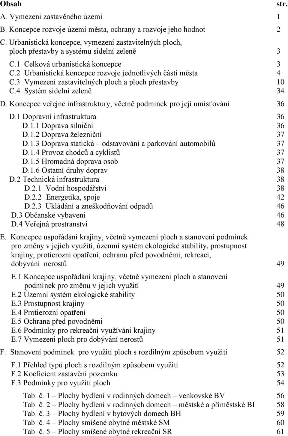 3 Vymezení zastavitelných ploch a ploch přestavby 10 C.4 Systém sídelní zeleně 34 D. Koncepce veřejné infrastruktury, včetně podmínek pro její umisťování 36 D.1 Dopravní infrastruktura 36 D.1.1 Doprava silniční 36 D.