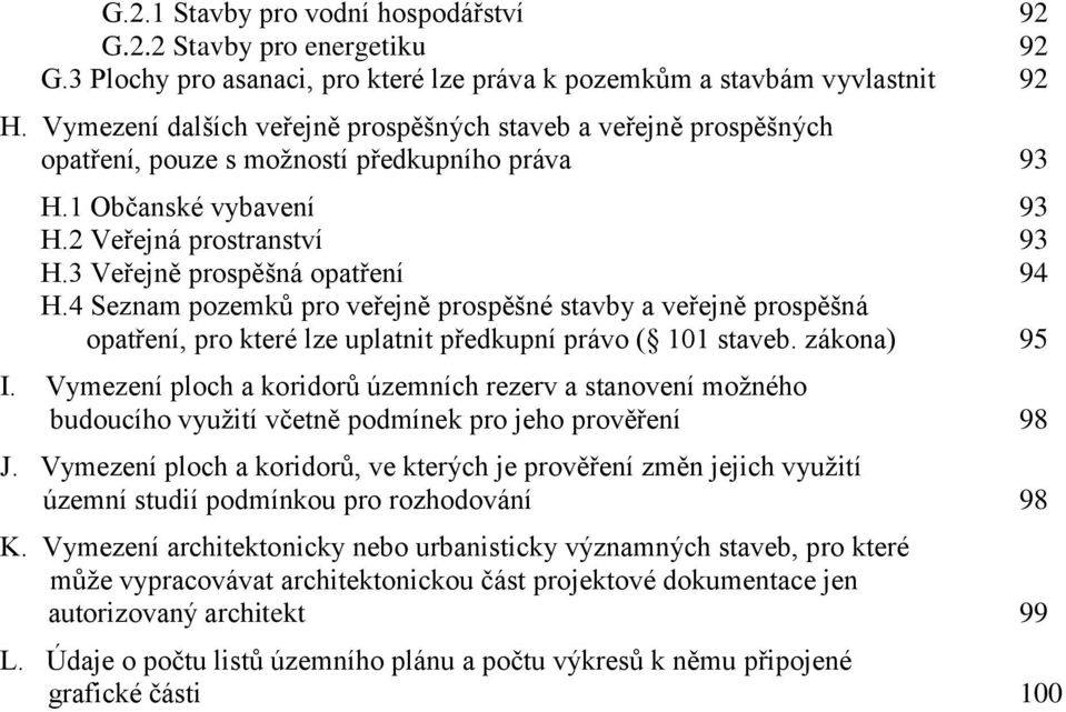 3 Veřejně prospěšná opatření 94 H.4 Seznam pozemků pro veřejně prospěšné stavby a veřejně prospěšná opatření, pro které lze uplatnit předkupní právo ( 101 staveb. zákona) 95 I.