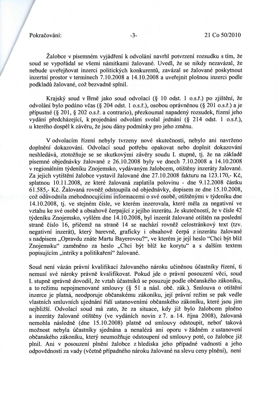 2008 a 14.10.2008 a uveřejnit plošnou inzerci podle podkladů žalované, což bezvadně splnil. Krajský soud v Brně jako soud odvolací ( 10 odst. 1 o.s.ř.) po zjištění, že odvolání bylo podáno včas ( 204 odst.