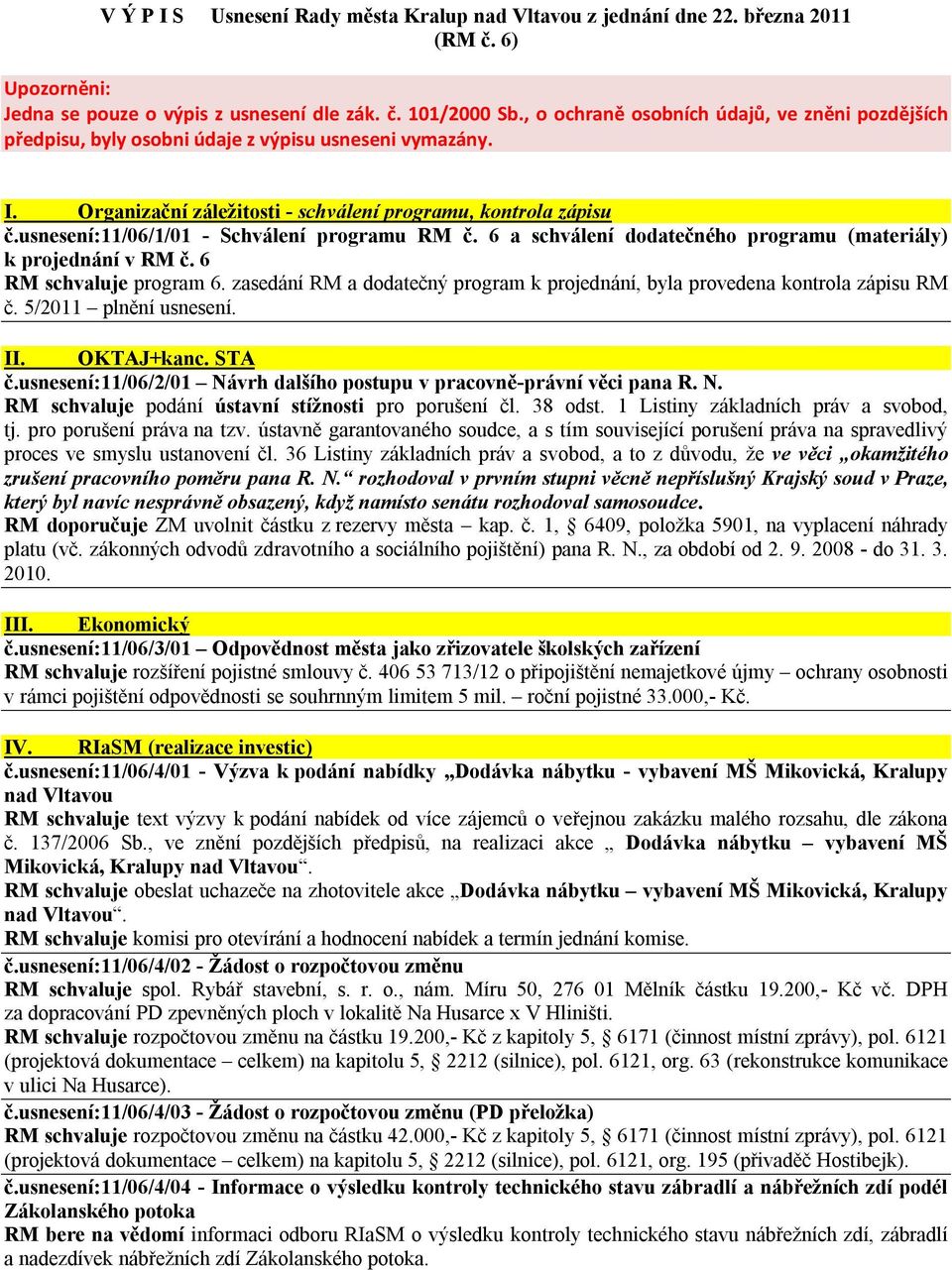 usnesení:11/06/1/01 - Schválení programu RM č. 6 a schválení dodatečného programu (materiály) k projednání v RM č. 6 RM schvaluje program 6.