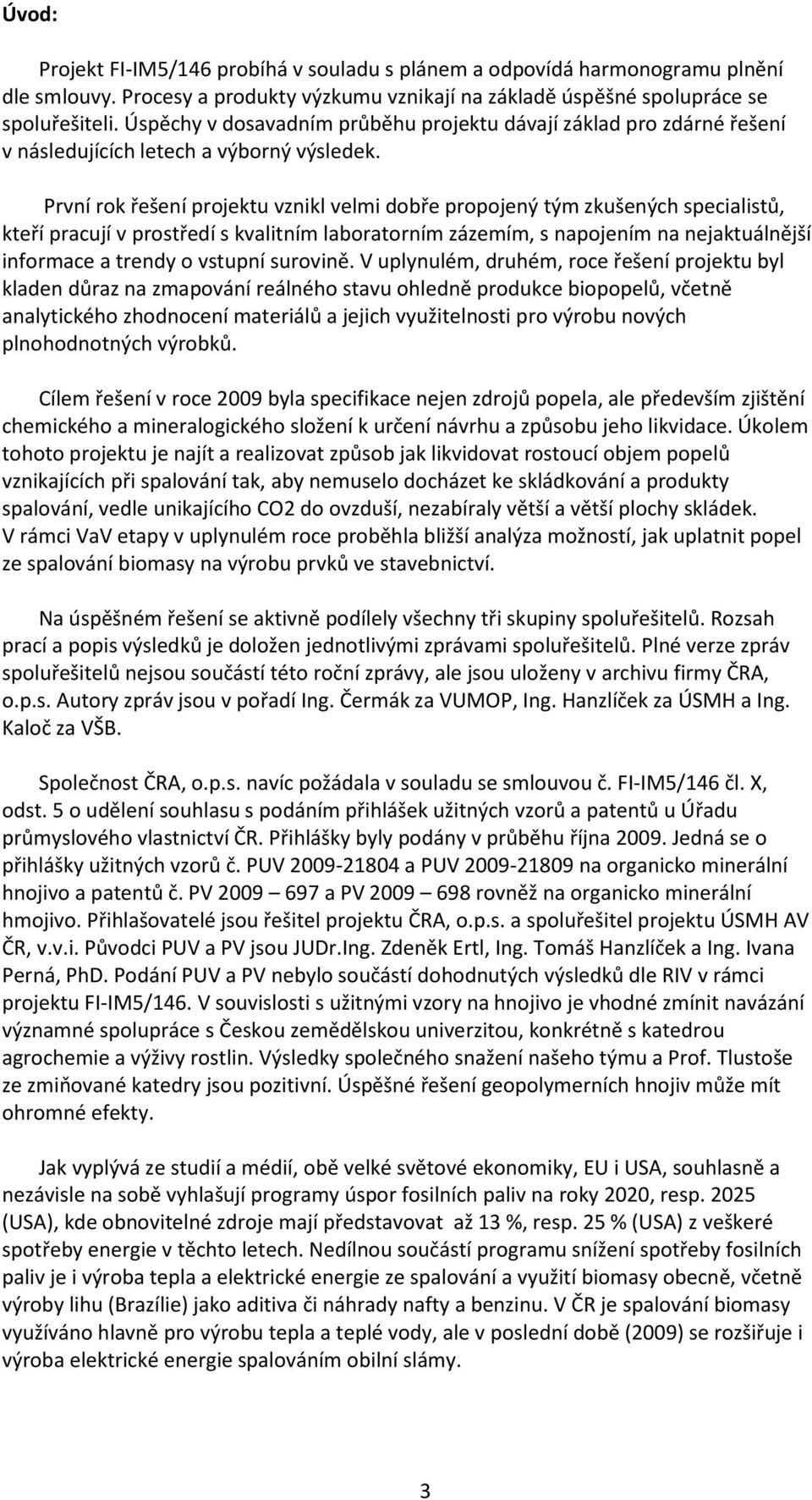 První rok řešení projektu vznikl velmi dobře propojený tým zkušených specialistů, kteří pracují v prostředí s kvalitním laboratorním zázemím, s napojením na nejaktuálnější informace a trendy o