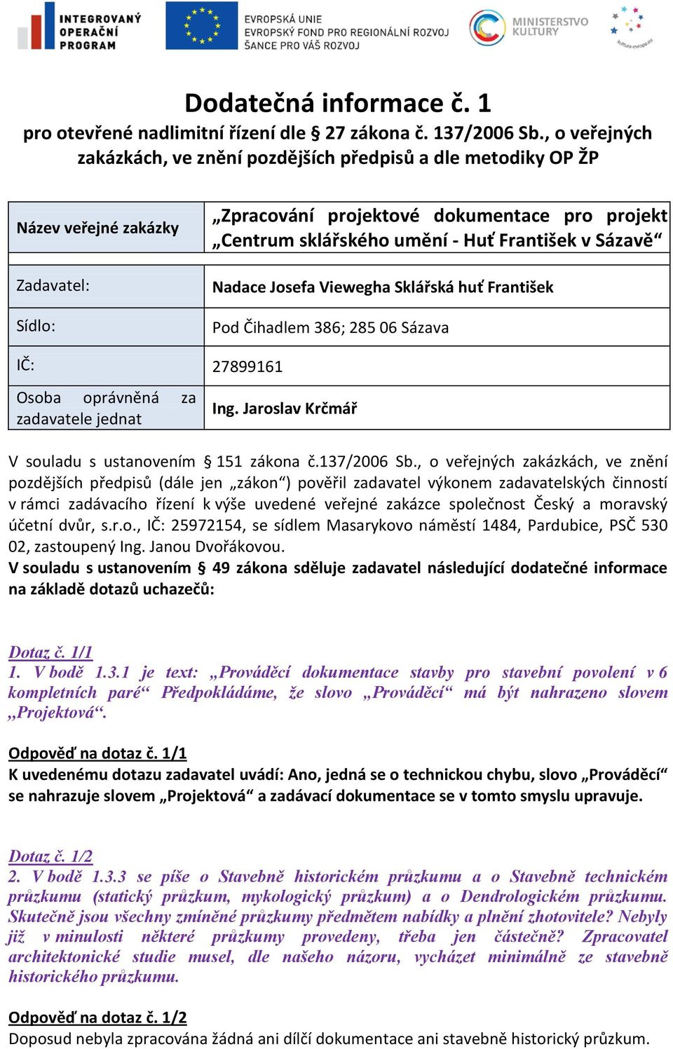 František v Sázavě Nadace Josefa Viewegha Sklářská huť František Pod Čihadlem 386; 285 06 Sázava IČ: 27899161 Osoba oprávněná za zadavatele jednat Ing.